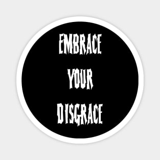 Embrace Your Disgrace Magnet